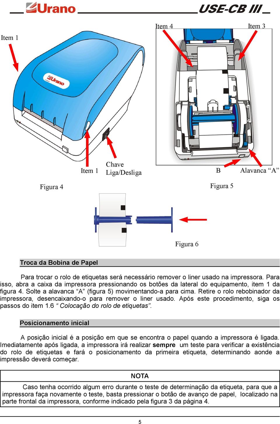 Retire o rolo rebobinador da impressora, desencaixando-o para remover o liner usado. Após este procedimento, siga os passos do item 1.6 Colocação do rolo de etiquetas.