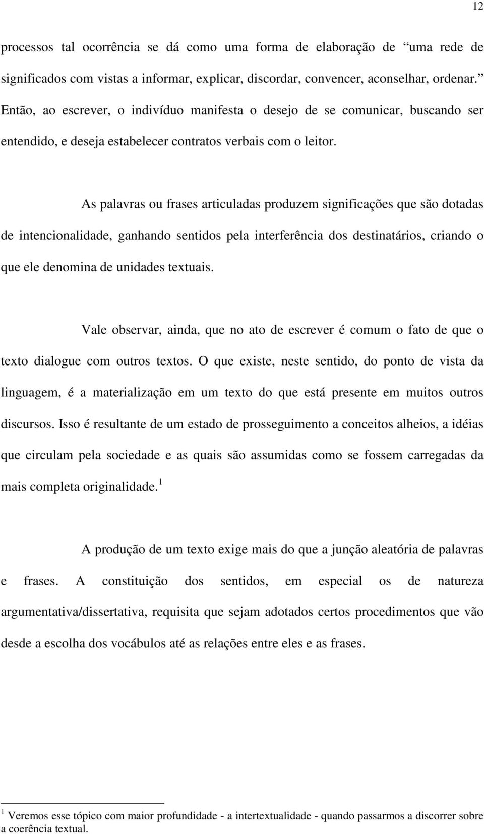 As palavras ou frases articuladas produzem significações que são dotadas de intencionalidade, ganhando sentidos pela interferência dos destinatários, criando o que ele denomina de unidades textuais.