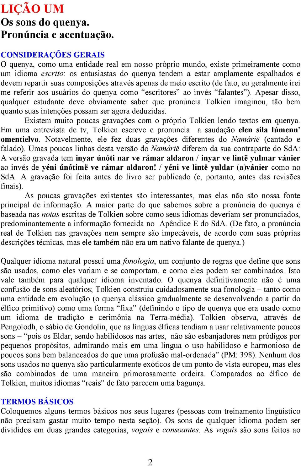 repartir suas composições através apenas de meio escrito (de fato, eu geralmente irei me referir aos usuários do quenya como escritores ao invés falantes ).