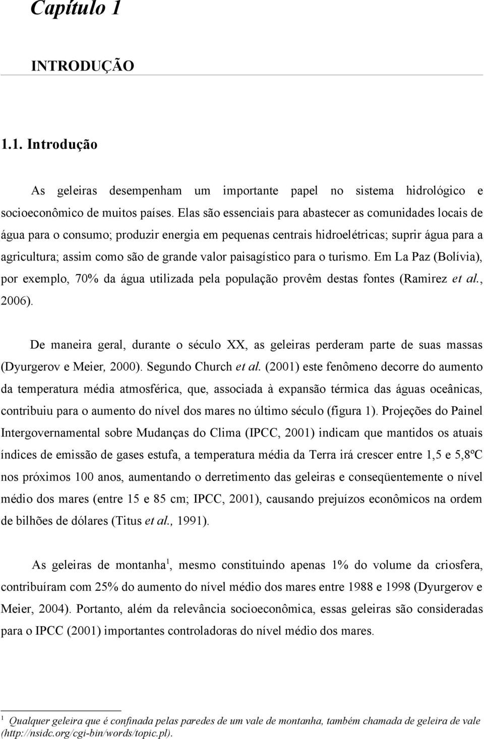 paisagístico para o turismo. Em La Paz (Bolívia), por exemplo, 70% da água utilizada pela população provêm destas fontes (Ramirez et al., 2006).