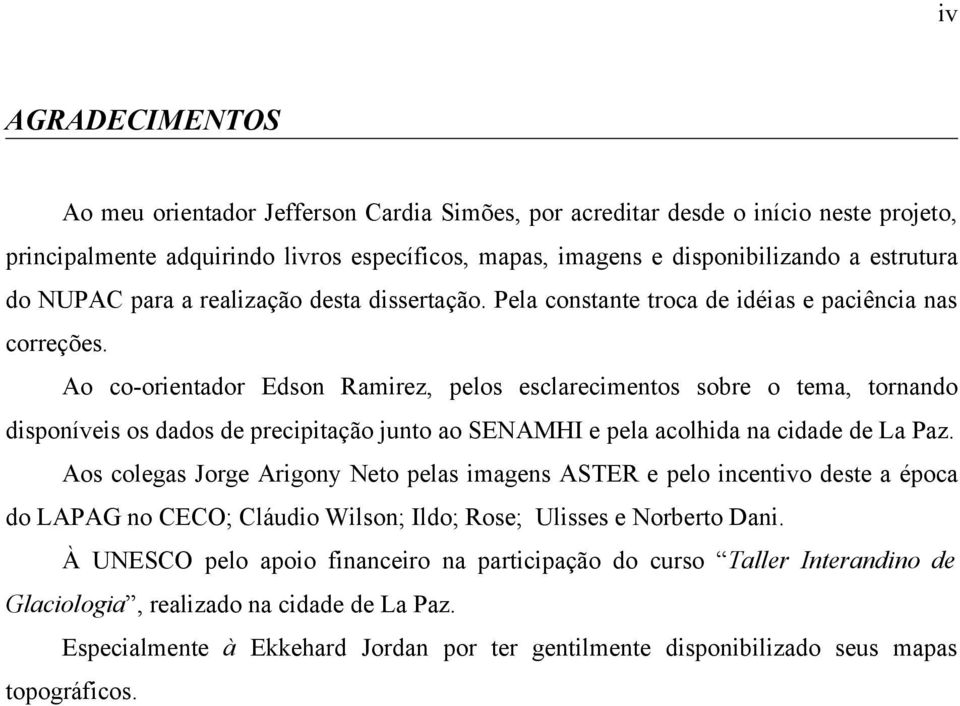 Ao co-orientador Edson Ramirez, pelos esclarecimentos sobre o tema, tornando disponíveis os dados de precipitação junto ao SENAMHI e pela acolhida na cidade de La Paz.