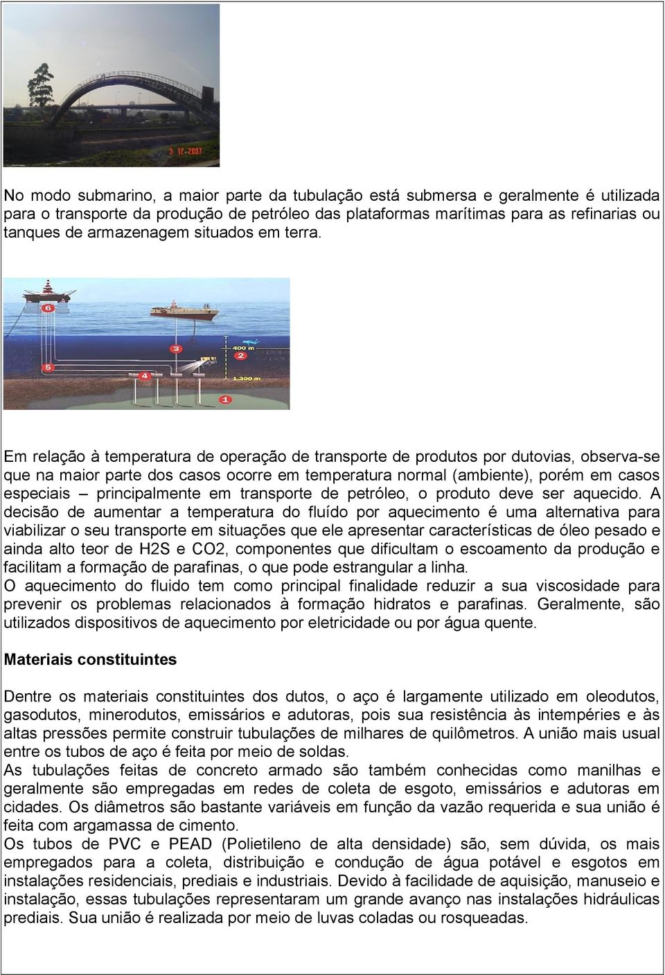 Em relação à temperatura de operação de transporte de produtos por dutovias, observa-se que na maior parte dos casos ocorre em temperatura normal (ambiente), porém em casos especiais principalmente