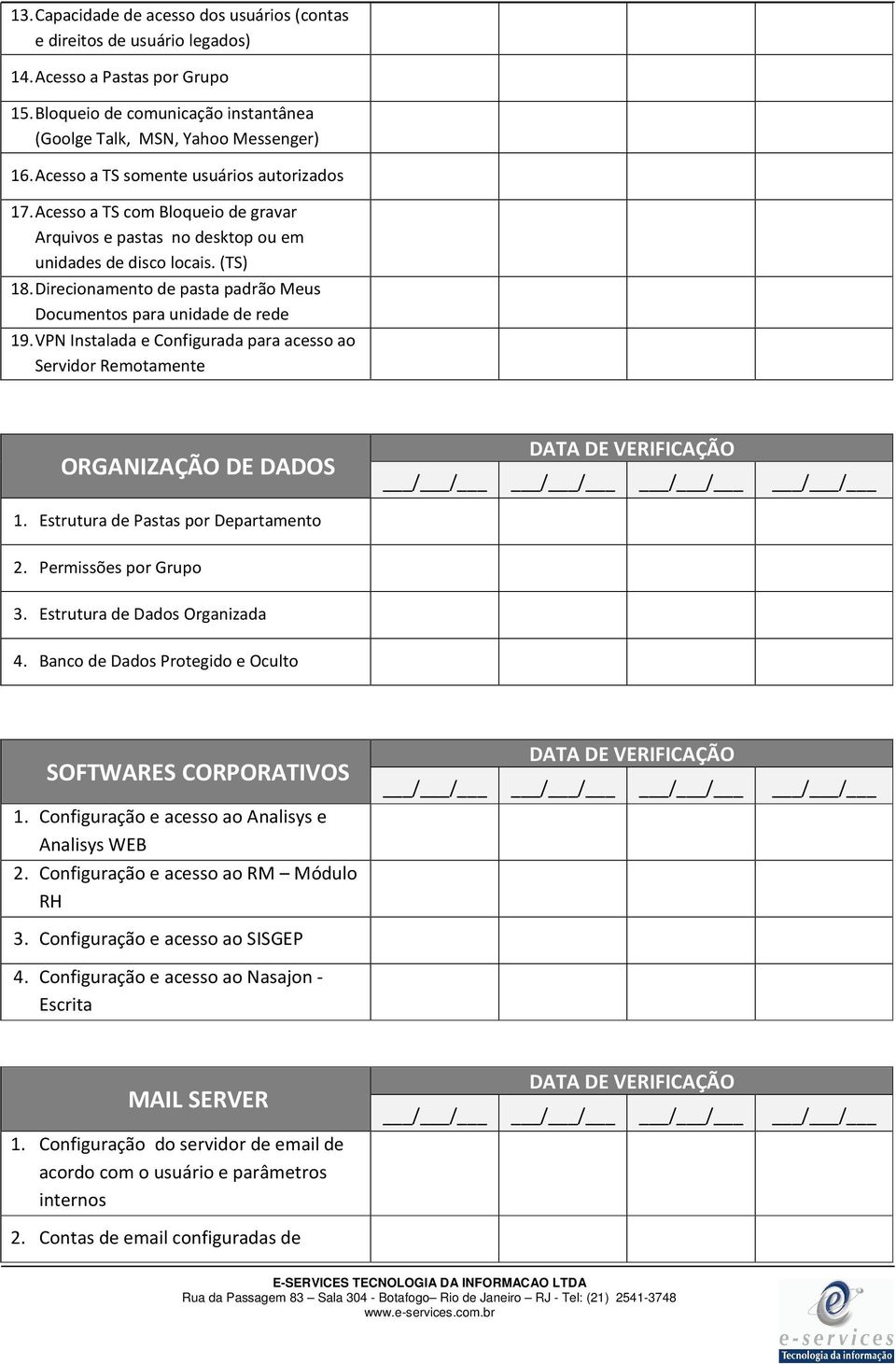 Direcionamento de pasta padrão Meus Documentos para unidade de rede 19. VPN Instalada e Configurada para acesso ao Servidor Remotamente ORGANIZAÇÃO DE DADOS 1. Estrutura de Pastas por Departamento 2.