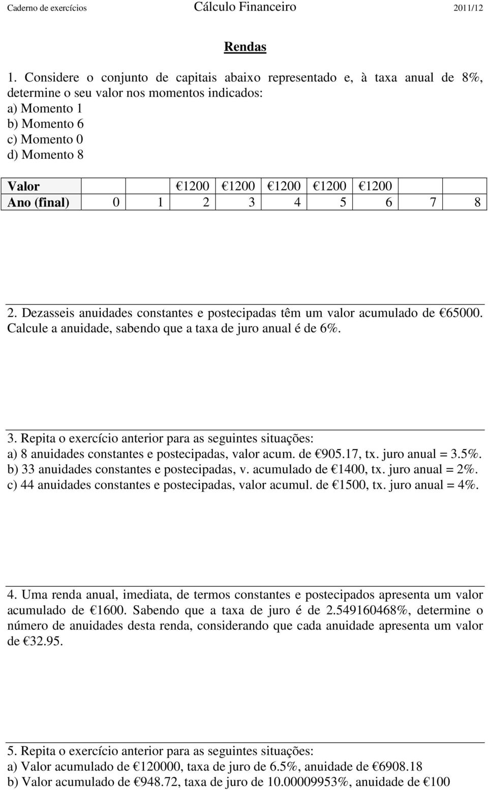 1200 Ano (final) 0 1 2 3 4 5 6 7 8 2. Dezasseis anuidades constantes e postecipadas têm um valor acumulado de 65000. Calcule a anuidade, sabendo que a taxa de juro anual é de 6%. 3. Repita o exercício anterior para as seguintes situações: a) 8 anuidades constantes e postecipadas, valor acum.