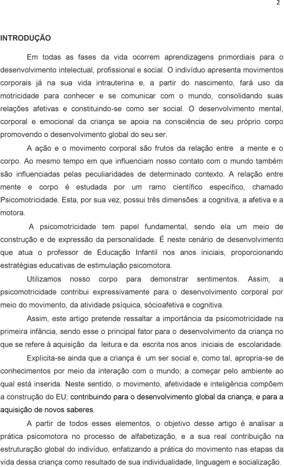 e constituindo-se como ser social. O desenvolvimento mental, corporal e emocional da criança se apoia na consciência de seu próprio corpo promovendo o desenvolvimento global do seu ser.