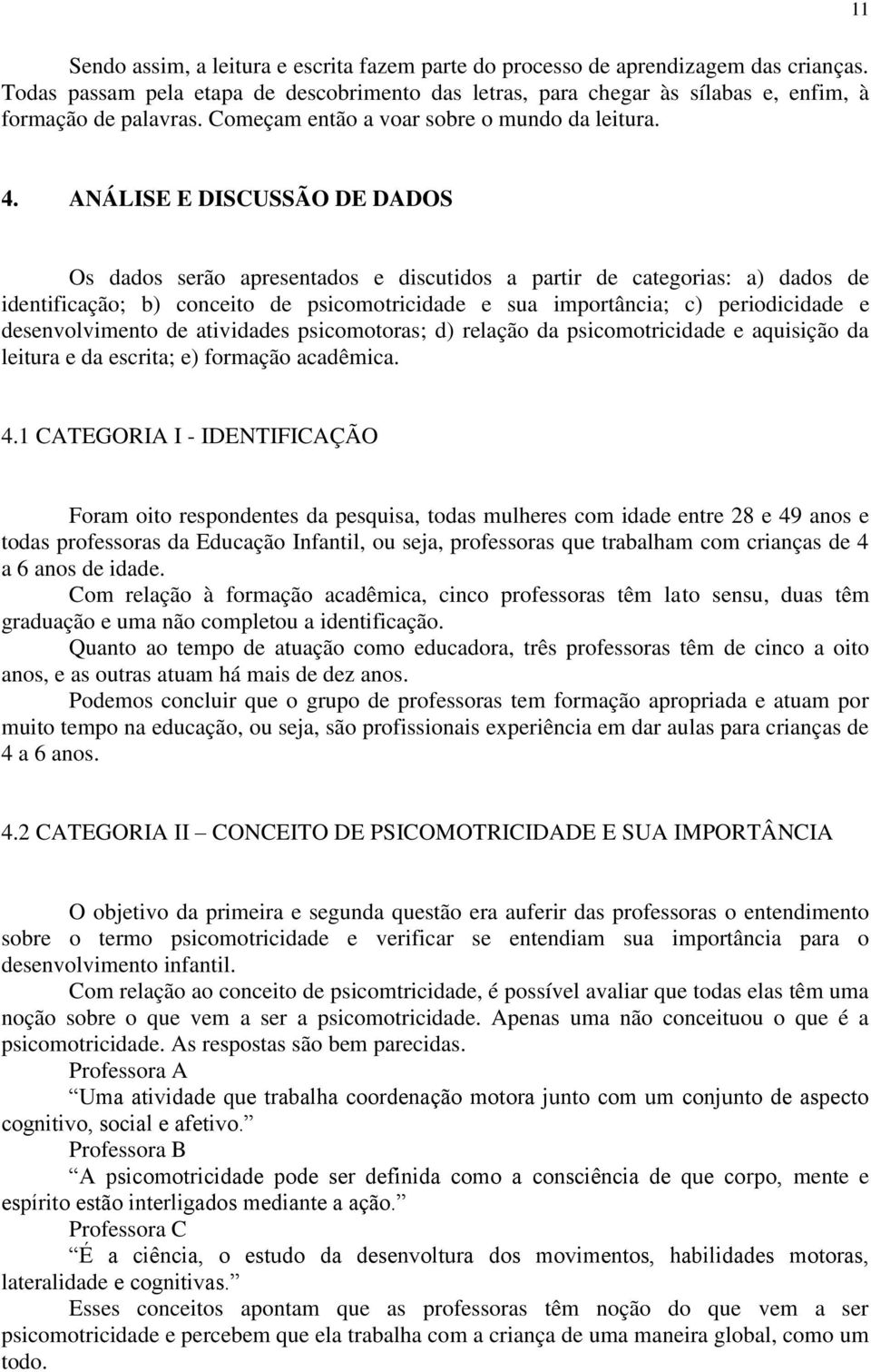 ANÁLISE E DISCUSSÃO DE DADOS Os dados serão apresentados e discutidos a partir de categorias: a) dados de identificação; b) conceito de psicomotricidade e sua importância; c) periodicidade e