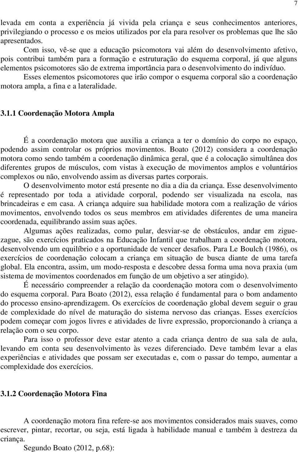 extrema importância para o desenvolvimento do indivíduo. Esses elementos psicomotores que irão compor o esquema corporal são a coordenação motora ampla, a fina e a lateralidade. 3.1.