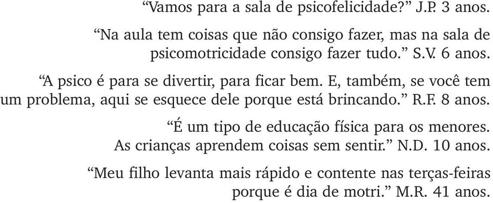 A psico é para se divertir, para ficar bem. E, também, se você tem um problema, aqui se esquece dele porque está brincando.