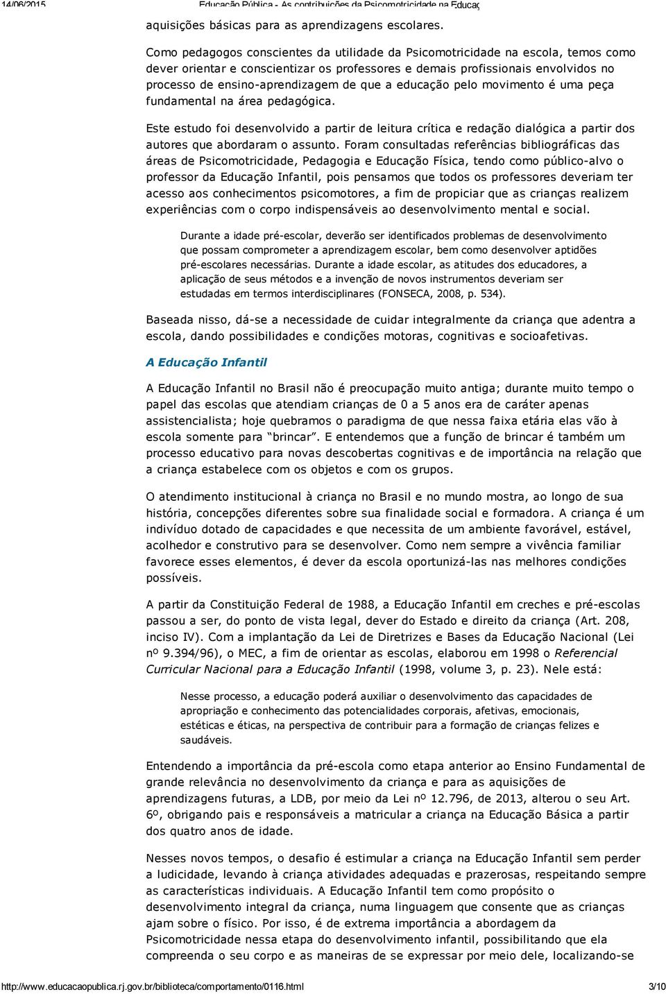 que a educação pelo movimento é uma peça fundamental na área pedagógica. Este estudo foi desenvolvido a partir de leitura crítica e redação dialógica a partir dos autores que abordaram o assunto.