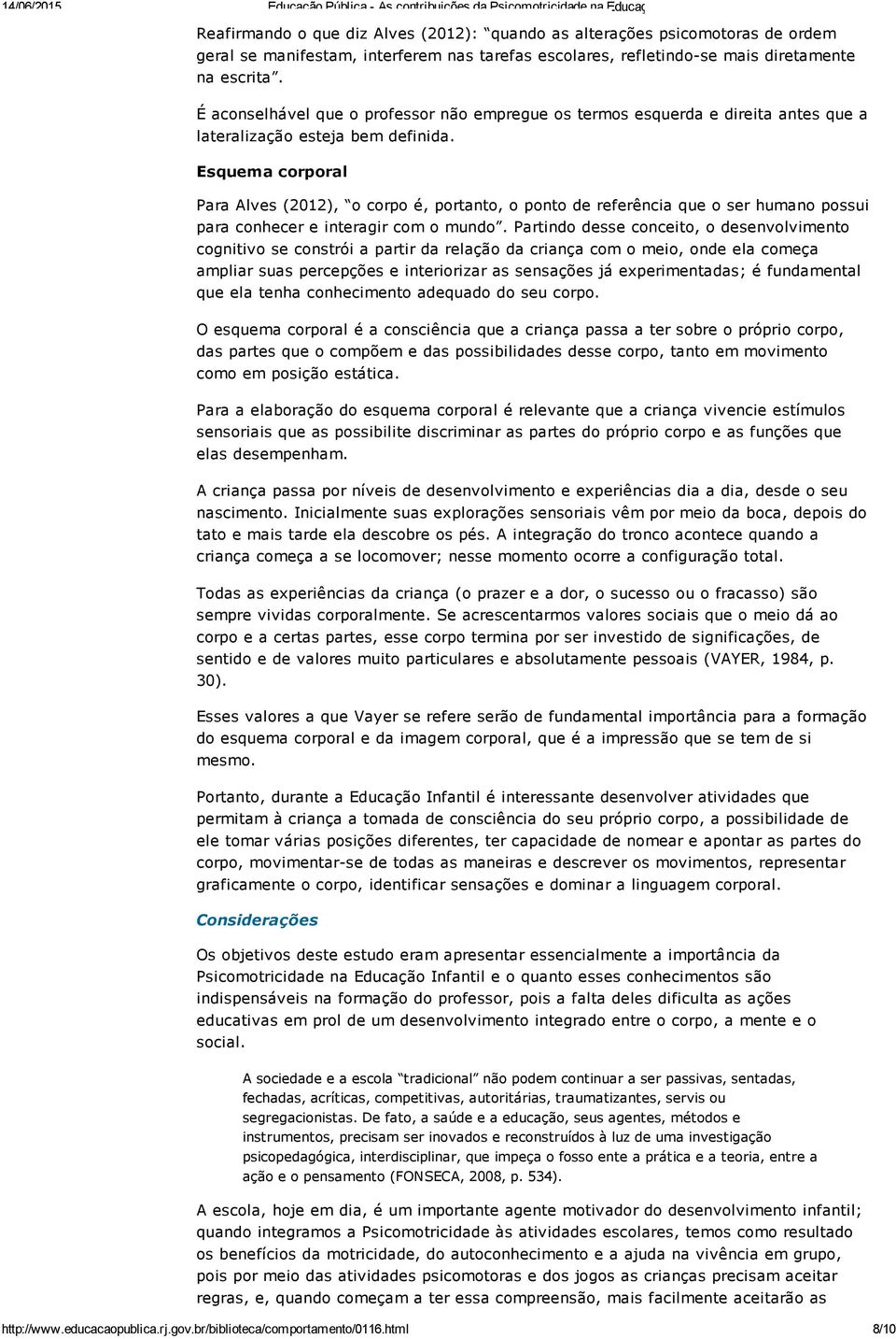 Esquema corporal Para Alves (2012), o corpo é, portanto, o ponto de referência que o ser humano possui para conhecer e interagir com o mundo.