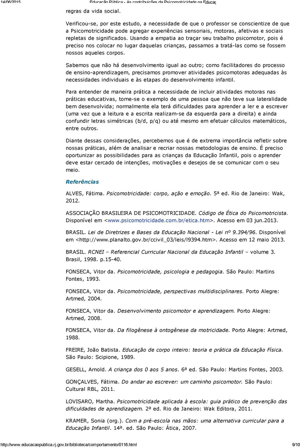 Usando a empatia ao traçar seu trabalho psicomotor, pois é preciso nos colocar no lugar daquelas crianças, passamos a tratá las como se fossem nossos aqueles corpos.