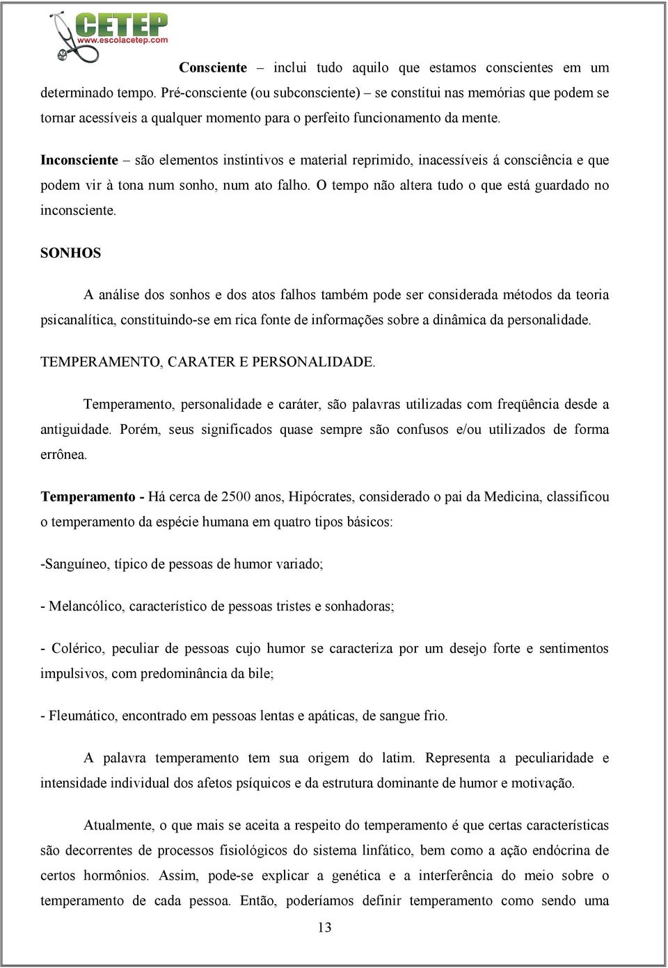 Inconsciente são elementos instintivos e material reprimido, inacessíveis á consciência e que podem vir à tona num sonho, num ato falho. O tempo não altera tudo o que está guardado no inconsciente.