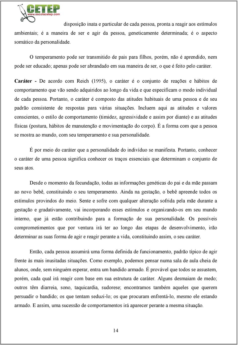 Caráter - De acordo com Reich (1995), o caráter é o conjunto de reações e hábitos de comportamento que vão sendo adquiridos ao longo da vida e que especificam o modo individual de cada pessoa.