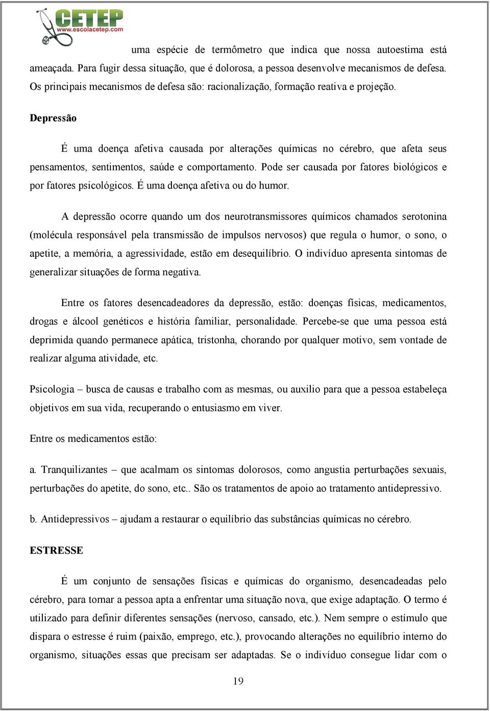 Depressão É uma doença afetiva causada por alterações químicas no cérebro, que afeta seus pensamentos, sentimentos, saúde e comportamento.