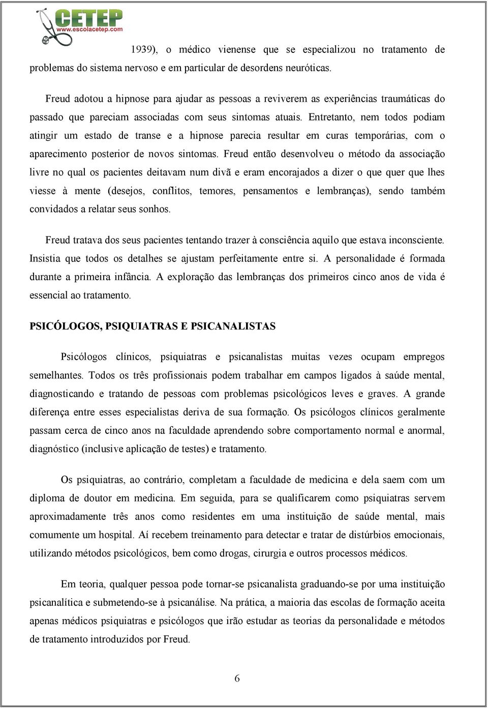 Entretanto, nem todos podiam atingir um estado de transe e a hipnose parecia resultar em curas temporárias, com o aparecimento posterior de novos sintomas.