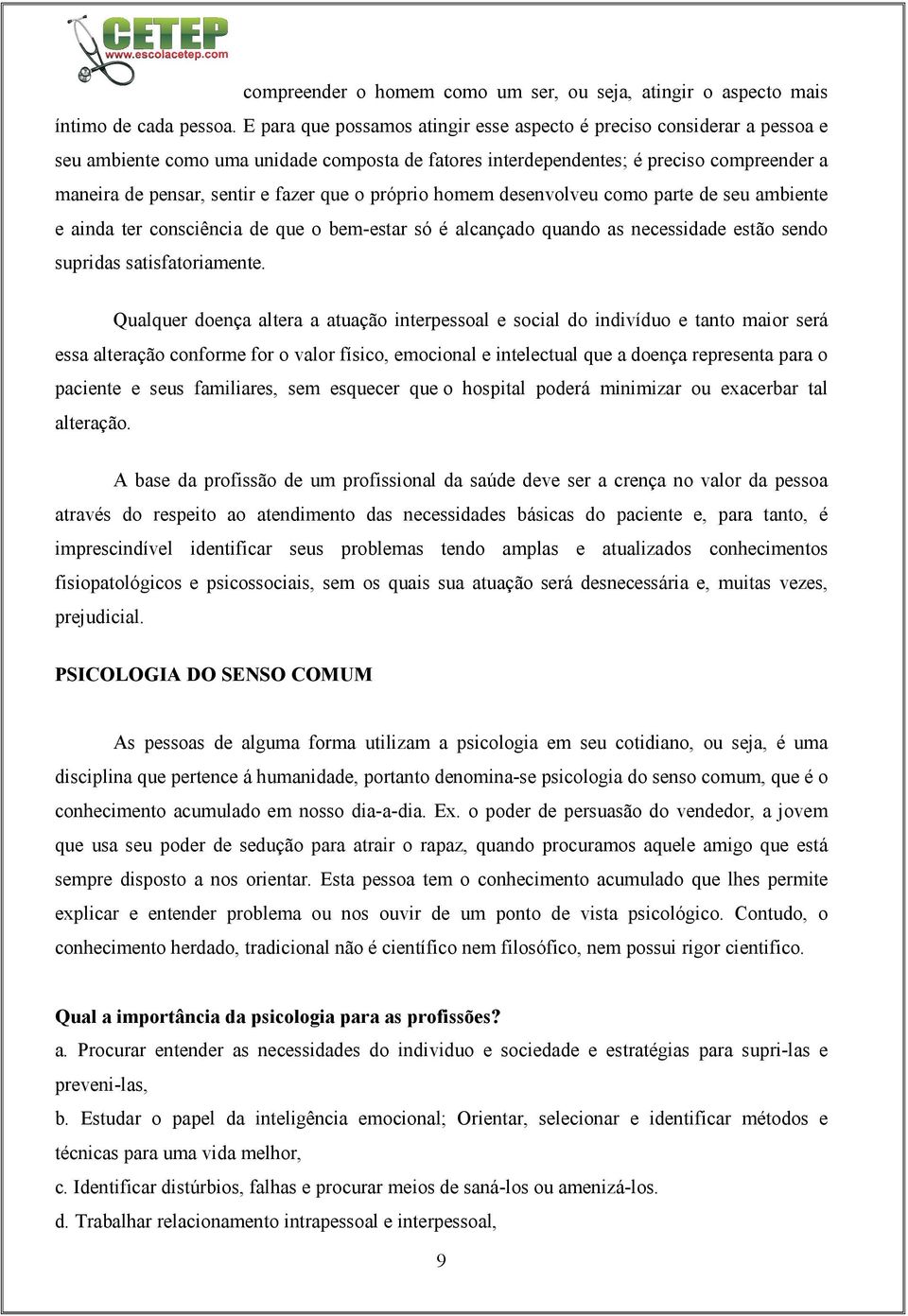 que o próprio homem desenvolveu como parte de seu ambiente e ainda ter consciência de que o bem-estar só é alcançado quando as necessidade estão sendo supridas satisfatoriamente.