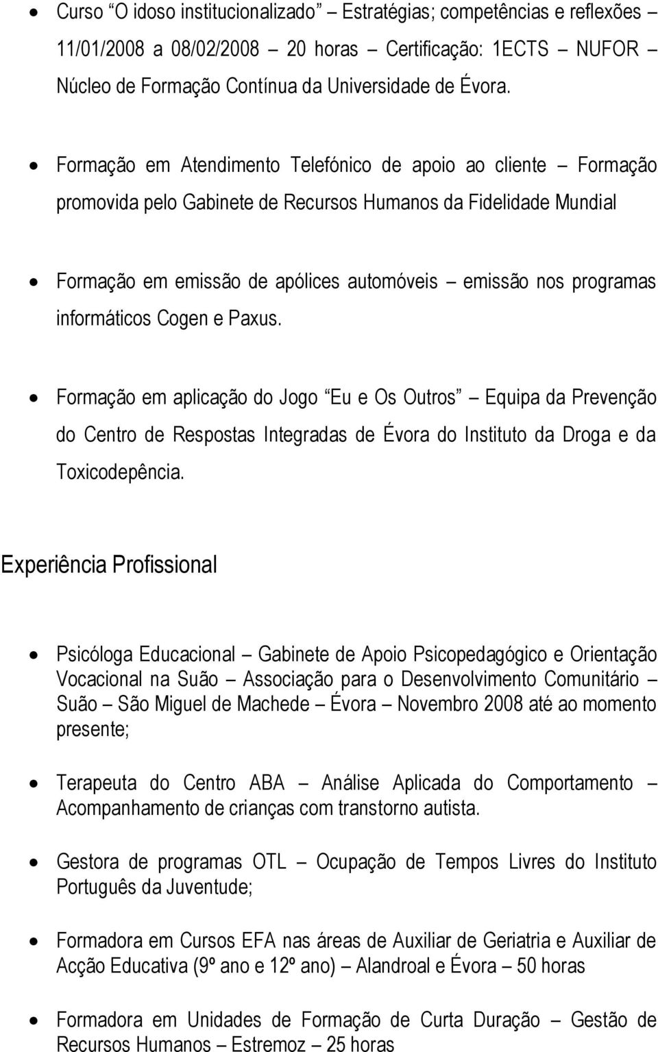 informáticos Cogen e Paxus. Formação em aplicação do Jogo Eu e Os Outros Equipa da Prevenção do Centro de Respostas Integradas de Évora do Instituto da Droga e da Toxicodepência.