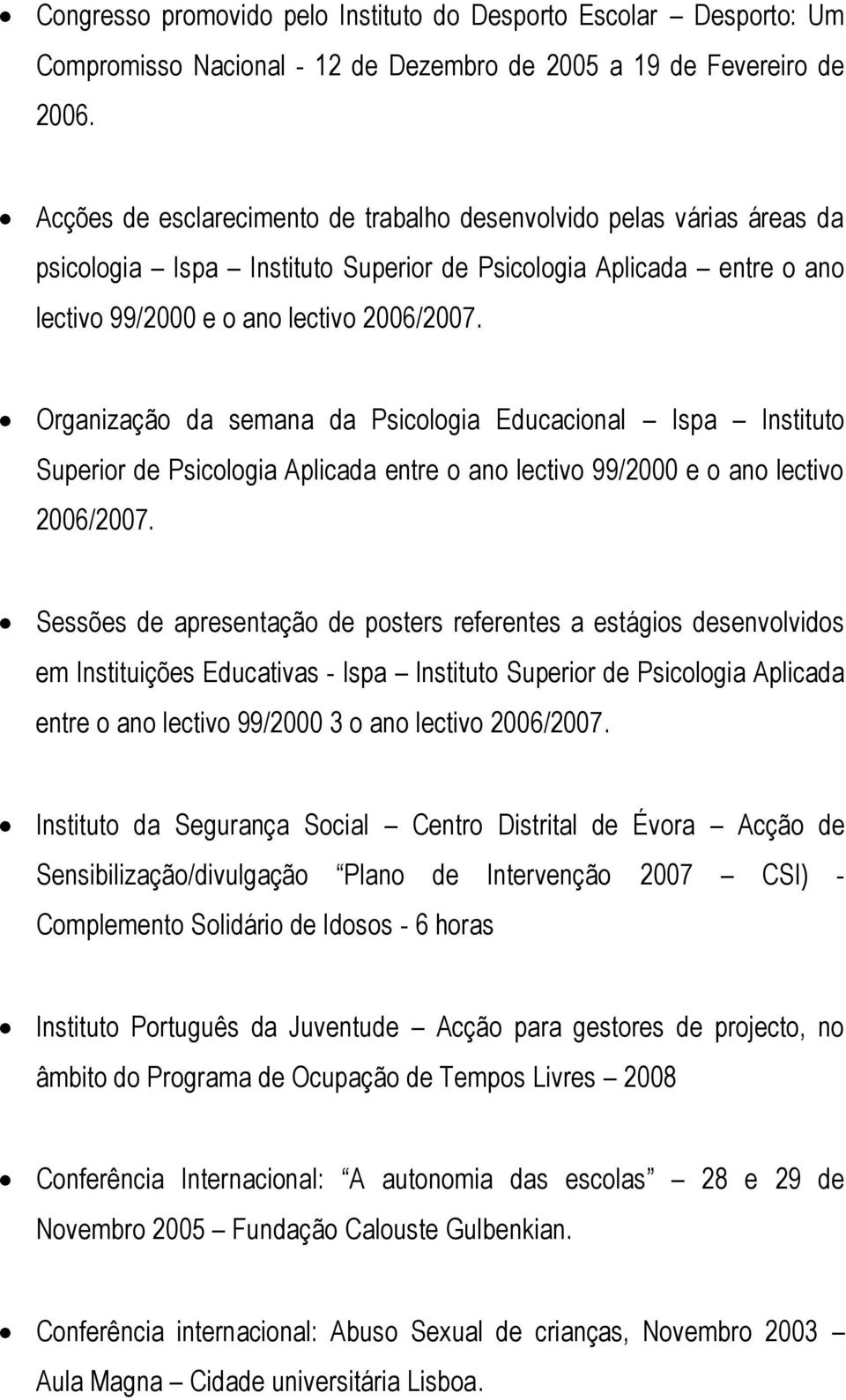 Organização da semana da Psicologia Educacional Ispa Instituto Superior de Psicologia Aplicada entre o ano lectivo 99/2000 e o ano lectivo 2006/2007.