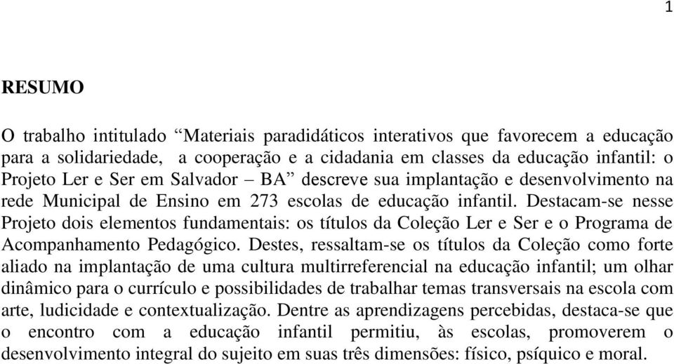 Destacam-se nesse Projeto dois elementos fundamentais: os títulos da Coleção Ler e Ser e o Programa de Acompanhamento Pedagógico.