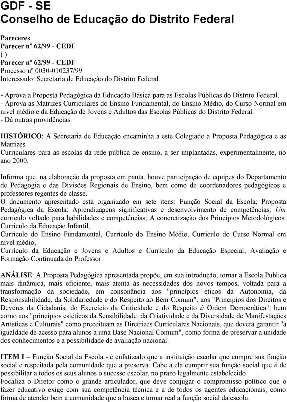 - Aprova as Matrizes Curriculares do Ensino Fundamental, do Ensino Médio, do Curso Normal em nível médio e da Educação de Jovens e Adultos das Escolas Públicas do Distrito Federal.