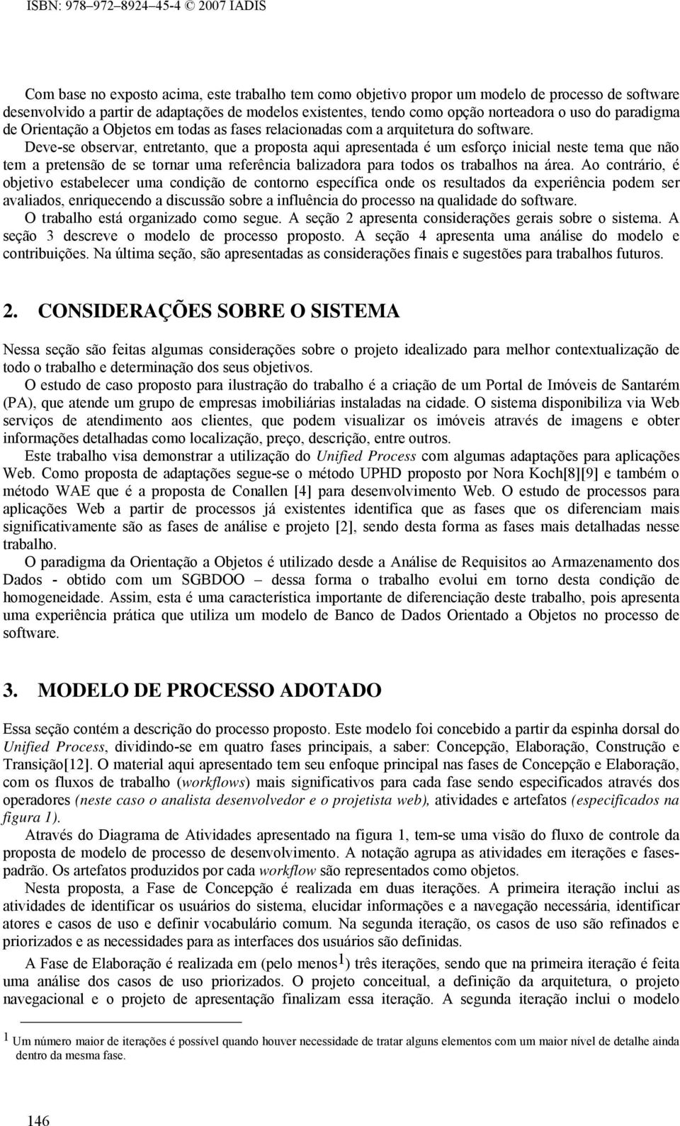 Deve-se observar, entretanto, que a proposta aqui apresentada é um esforço inicial neste tema que não tem a pretensão de se tornar uma referência balizadora para todos os trabalhos na área.