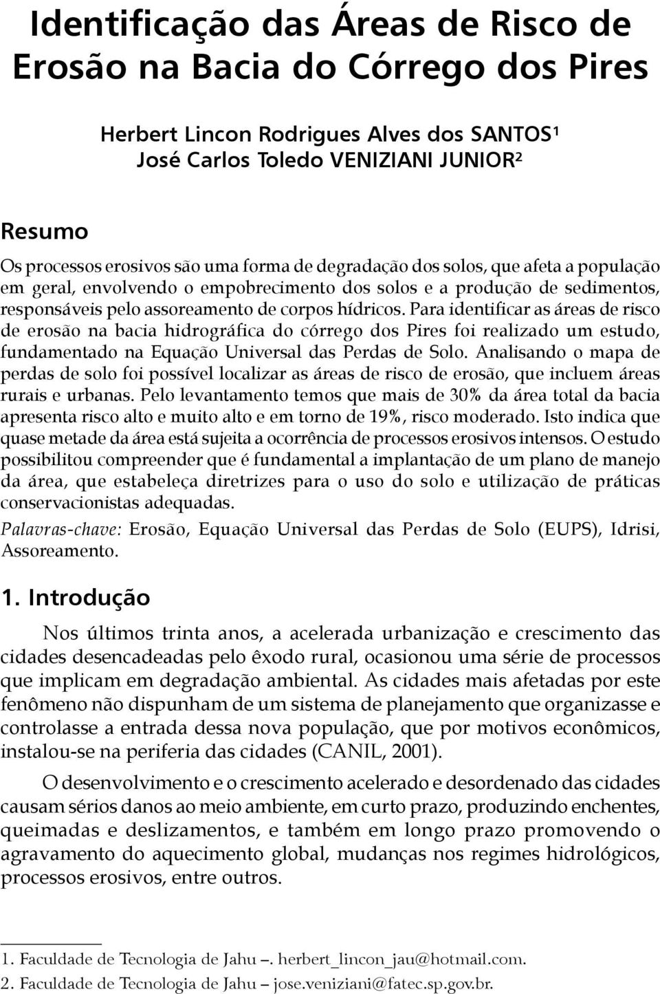 Para identificar as áreas de risco de erosão na bacia hidrográfica do córrego dos Pires foi realizado um estudo, fundamentado na Equação Universal das Perdas de Solo.