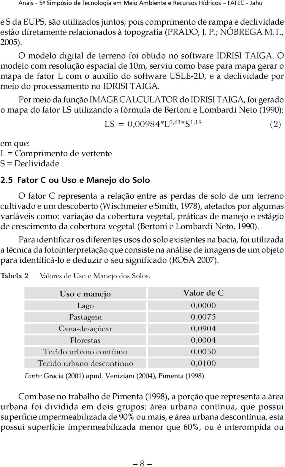 O modelo com resolução espacial de 10m, serviu como base para mapa gerar o mapa de fator L com o auxílio do software USLE-2D, e a declividade por meio do processamento no IDRISI TAIGA.