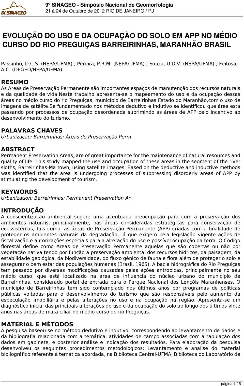 neste trabalho apresenta-se o mapeamento do uso e da ocupação dessas áreas no médio curso do rio Preguiças, município de Barreirinhas Estado do Maranhão,com o uso de imagens de satélite.