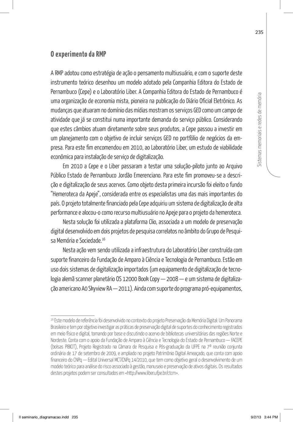 As mudanças que atuaram no domínio das mídias mostram os serviços GED como um campo de atividade que já se constitui numa importante demanda do serviço público.