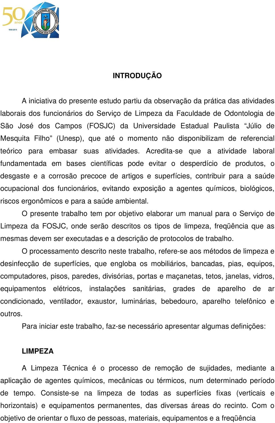 Acredita-se que a atividade laboral fundamentada em bases científicas pode evitar o desperdício de produtos, o desgaste e a corrosão precoce de artigos e superfícies, contribuir para a saúde