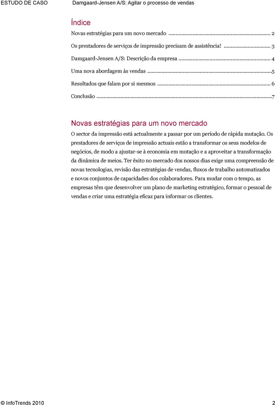 Os prestadores de serviços de impressão actuais estão a transformar os seus modelos de negócios, de modo a ajustar-se à economia em mutação e a aproveitar a transformação da dinâmica de meios.