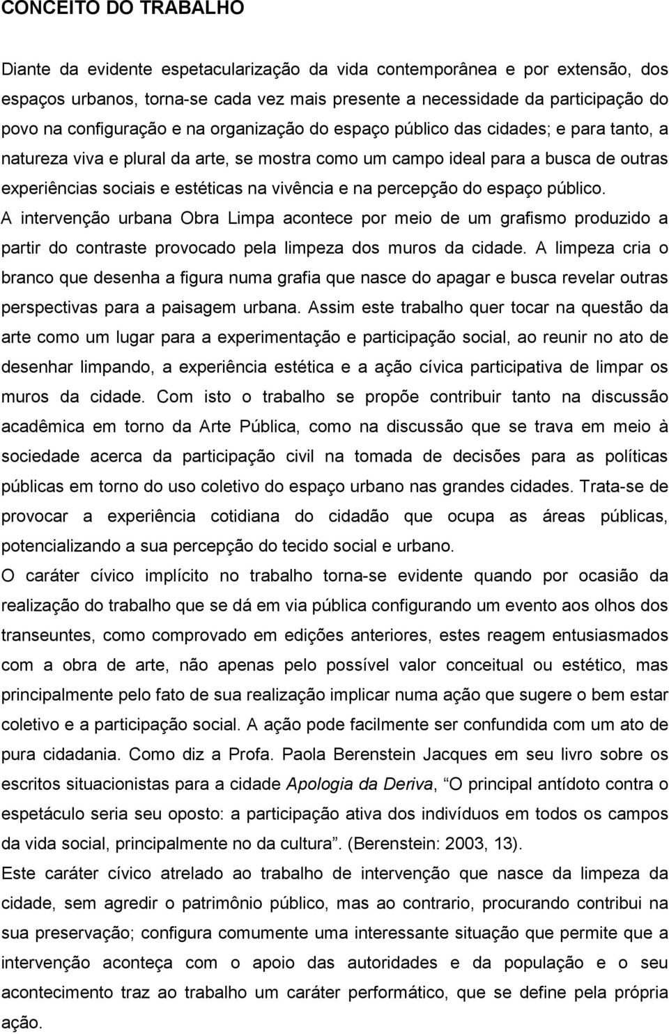 vivência e na percepção do espaço público. A intervenção urbana Obra Limpa acontece por meio de um grafismo produzido a partir do contraste provocado pela limpeza dos muros da cidade.