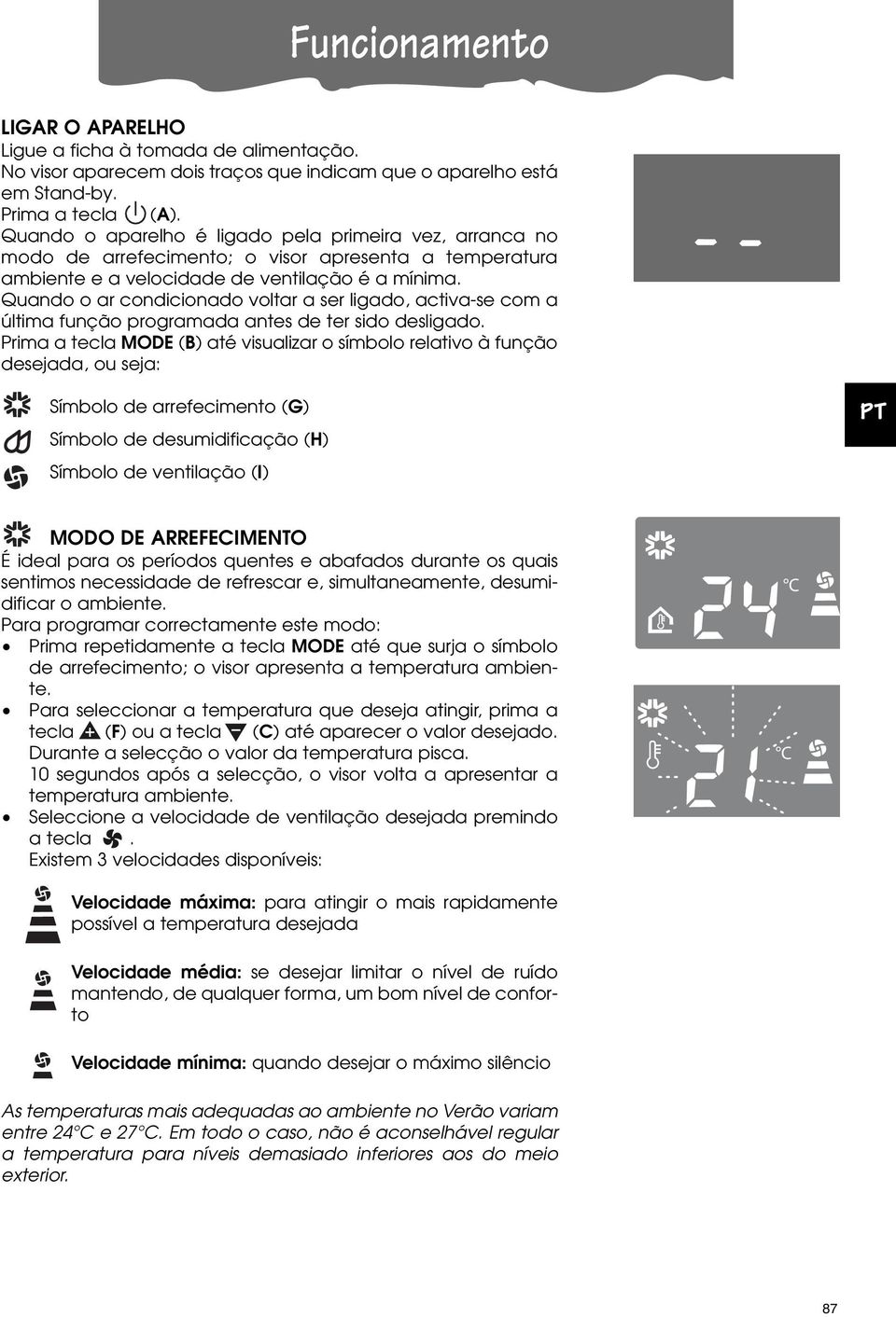 Quando o ar condicionado voltar a ser ligado, activa-se com a última função programada antes de ter sido desligado.