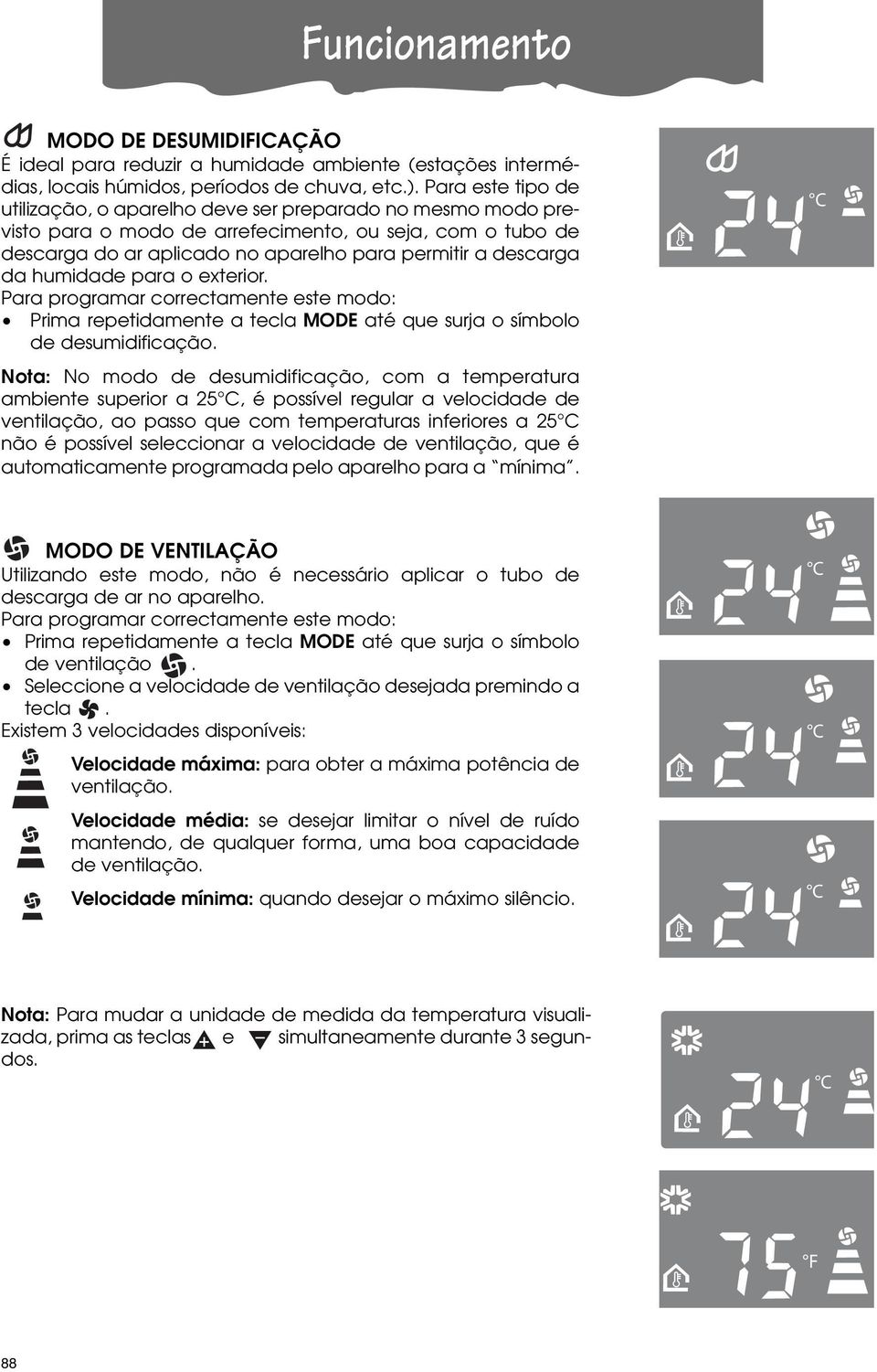 humidade para o exterior. Para programar correctamente este modo: Prima repetidamente a tecla MODE até que surja o símbolo de desumidificação.