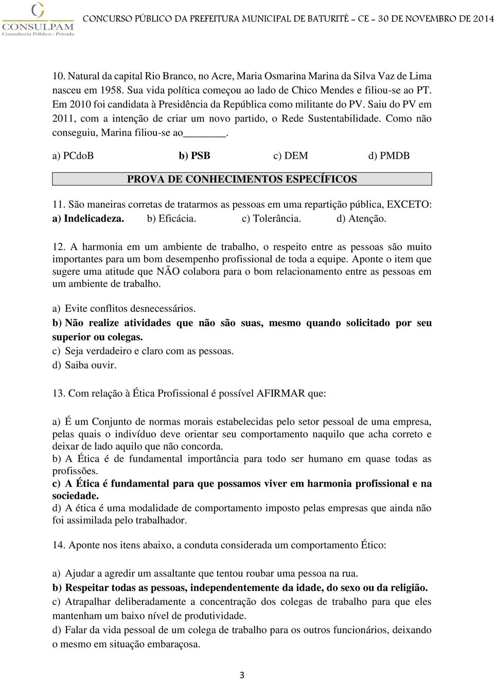 a) PCdoB b) PSB c) DEM d) PMDB PROVA DE CONHECIMENTOS ESPECÍFICOS 11. São maneiras corretas de tratarmos as pessoas em uma repartição pública, EXCETO: a) Indelicadeza. b) Eficácia. c) Tolerância.