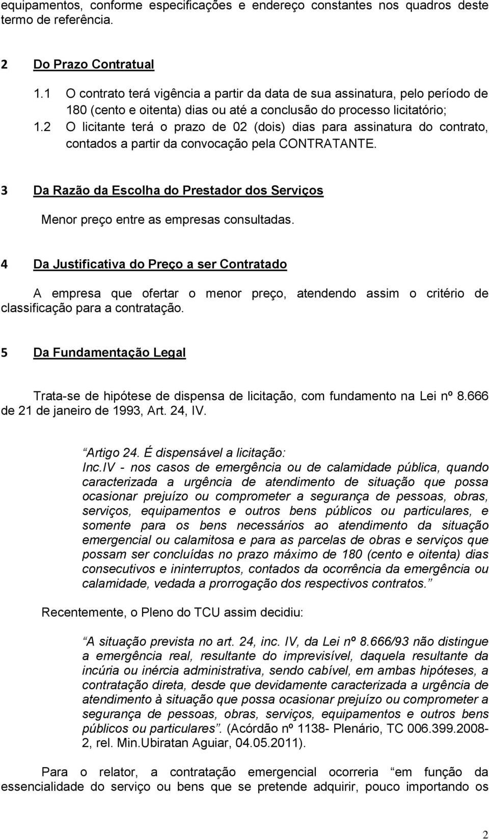 2 O licitante terá o prazo de 02 (dois) dias para assinatura do contrato, contados a partir da convocação pela CONTRATANTE.