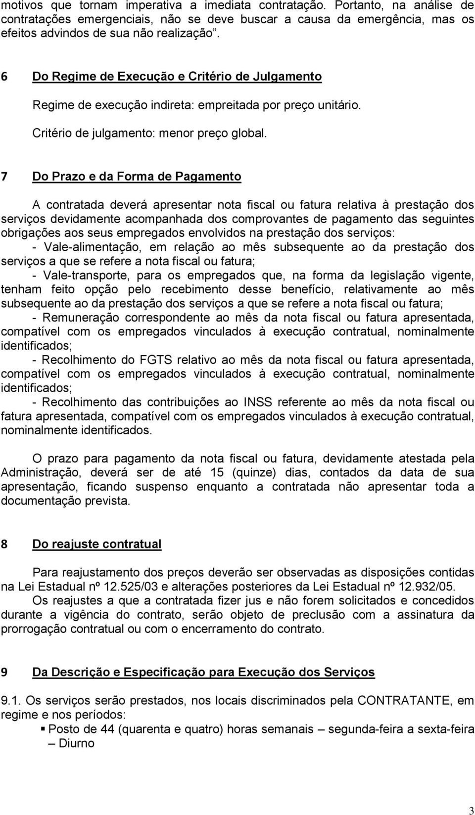 7 Do Prazo e da Forma de Pagamento A contratada deverá apresentar nota fiscal ou fatura relativa à prestação dos serviços devidamente acompanhada dos comprovantes de pagamento das seguintes