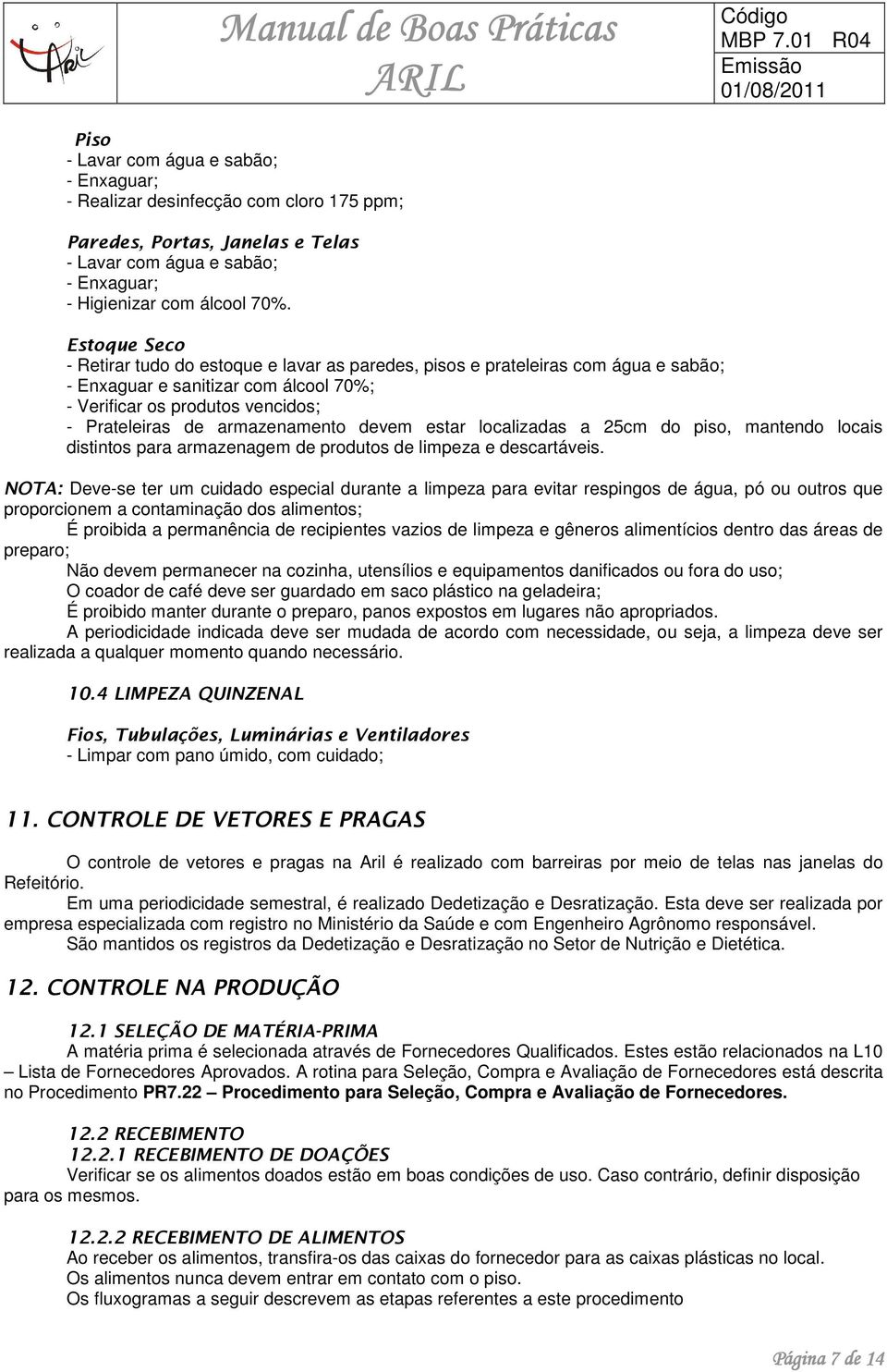 devem estar localizadas a 25cm do piso, mantendo locais distintos para armazenagem de produtos de limpeza e descartáveis.