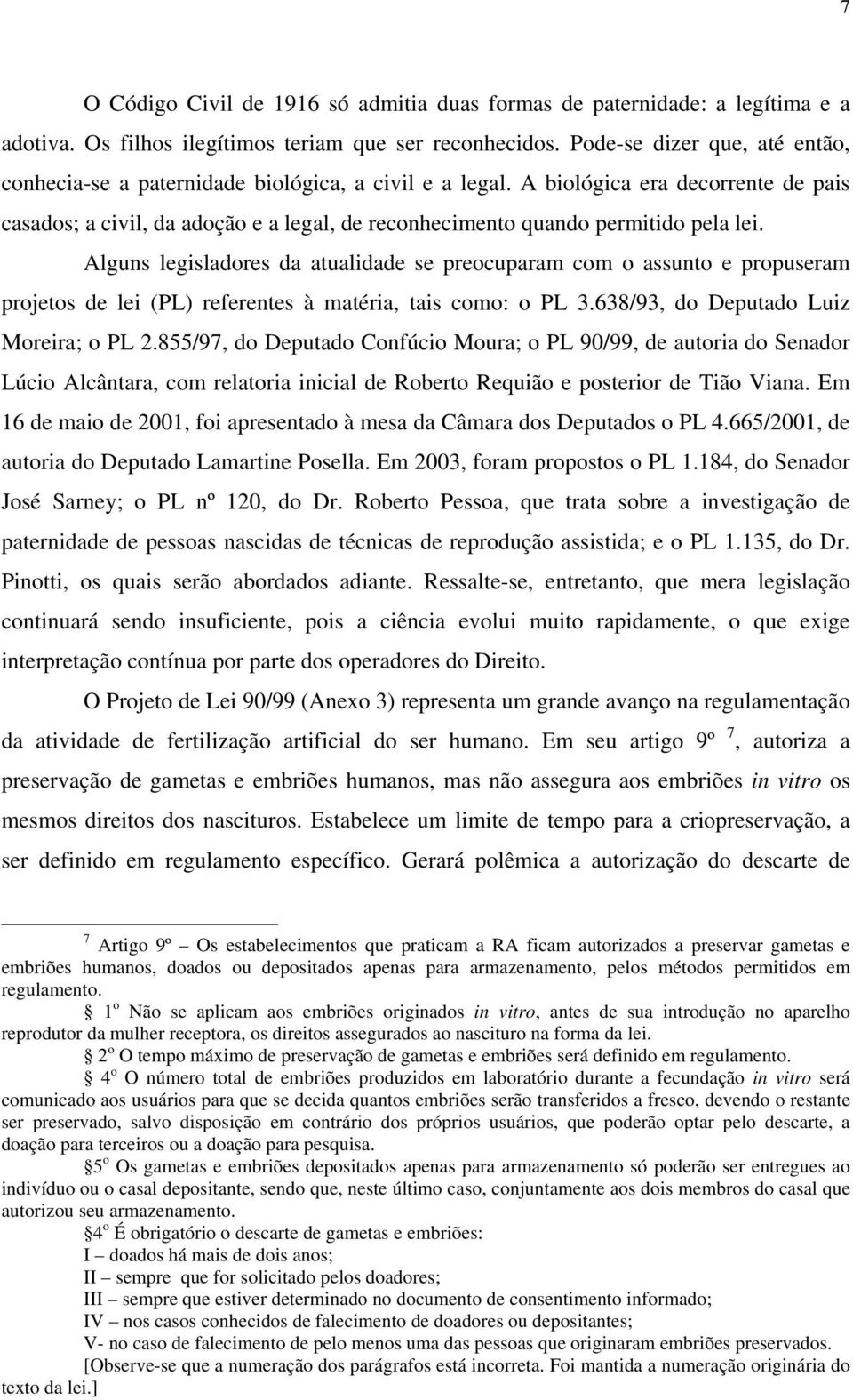 A biológica era decorrente de pais casados; a civil, da adoção e a legal, de reconhecimento quando permitido pela lei.