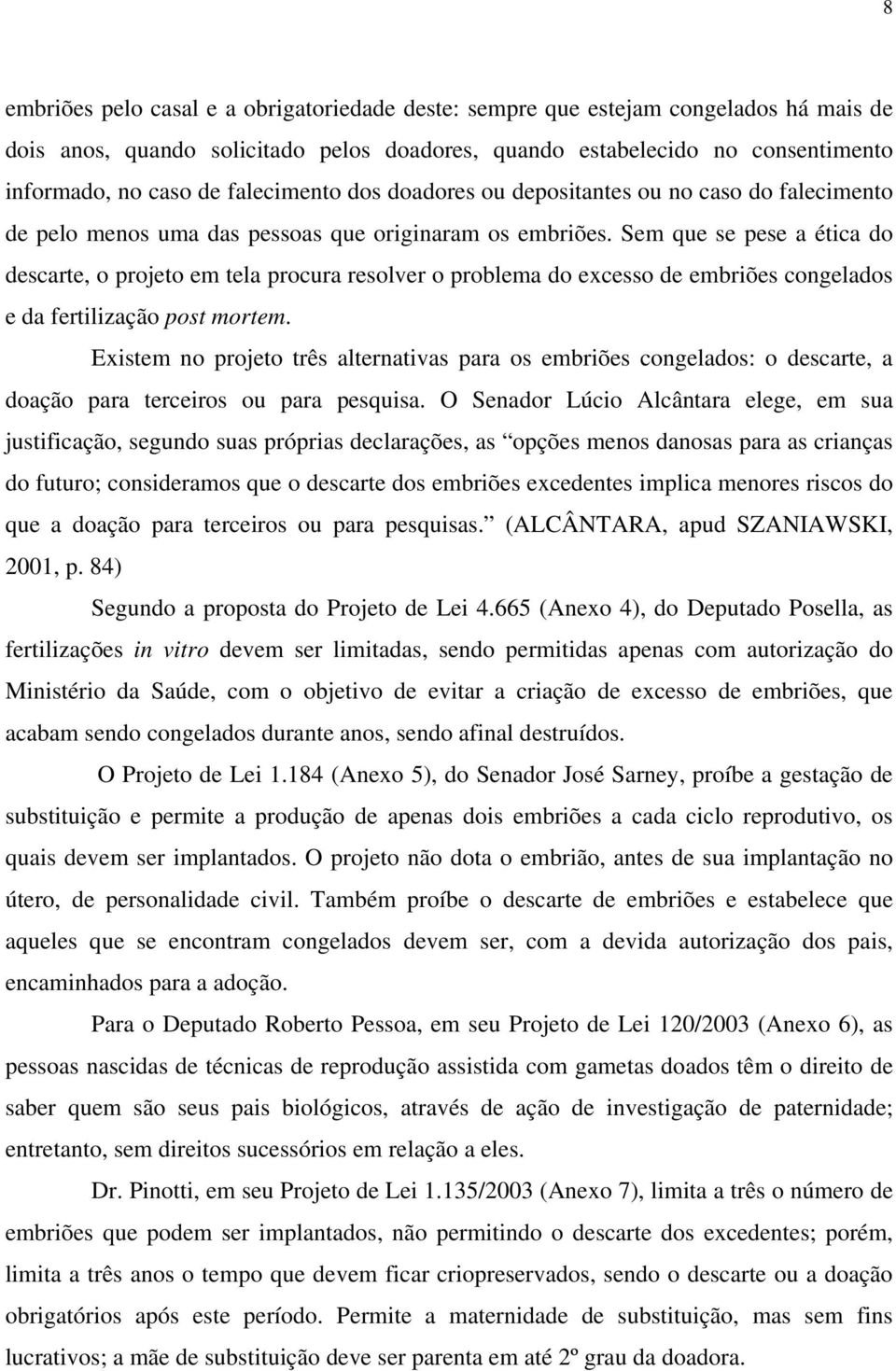 Sem que se pese a ética do descarte, o projeto em tela procura resolver o problema do excesso de embriões congelados e da fertilização post mortem.