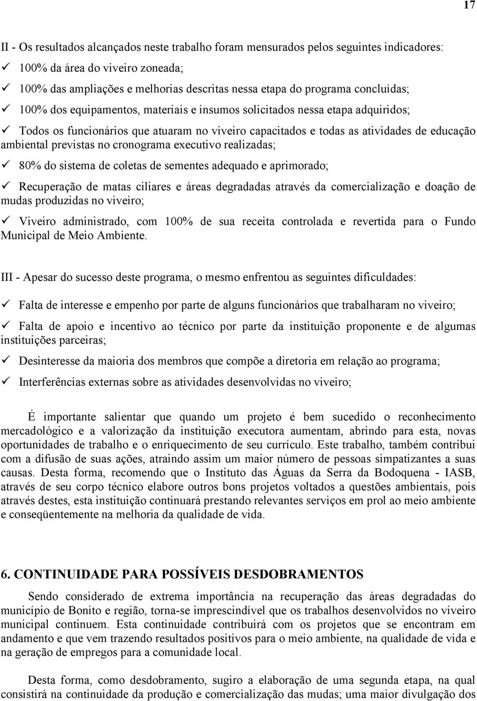 previstas no cronograma executivo realizadas; 80% do sistema de coletas de sementes adequado e aprimorado; Recuperação de matas ciliares e áreas degradadas através da comercialização e doação de