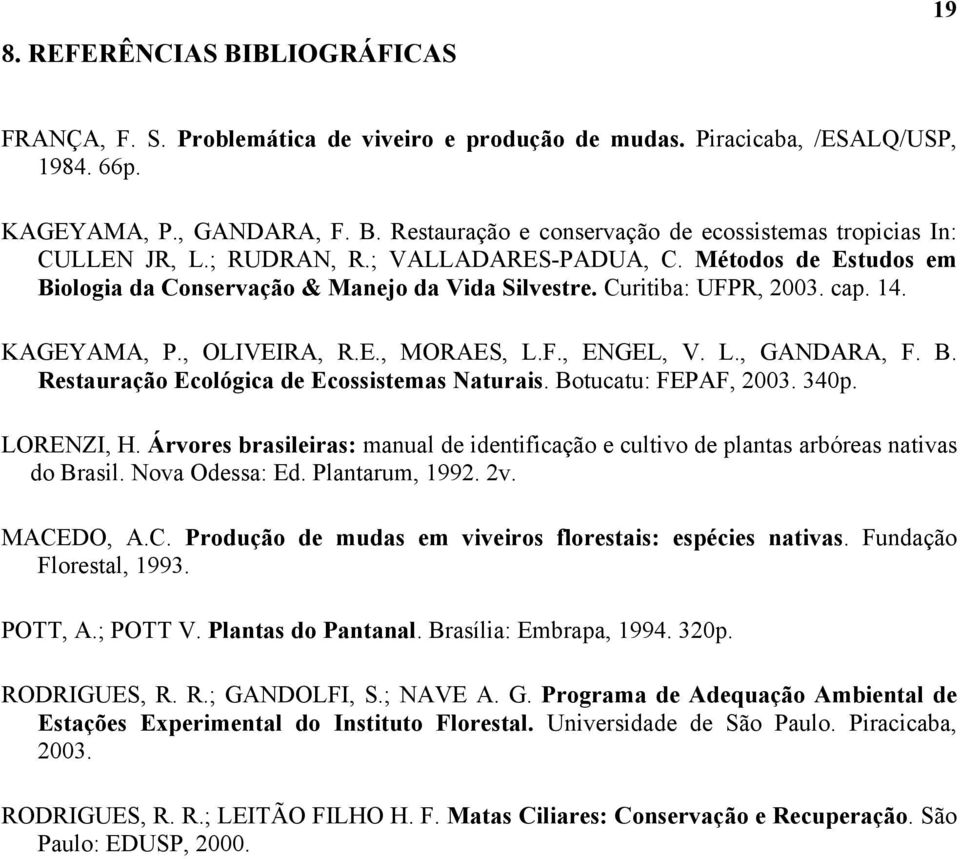 B. Restauração Ecológica de Ecossistemas Naturais. Botucatu: FEPAF, 2003. 340p. LORENZI, H. Árvores brasileiras: manual de identificação e cultivo de plantas arbóreas nativas do Brasil.