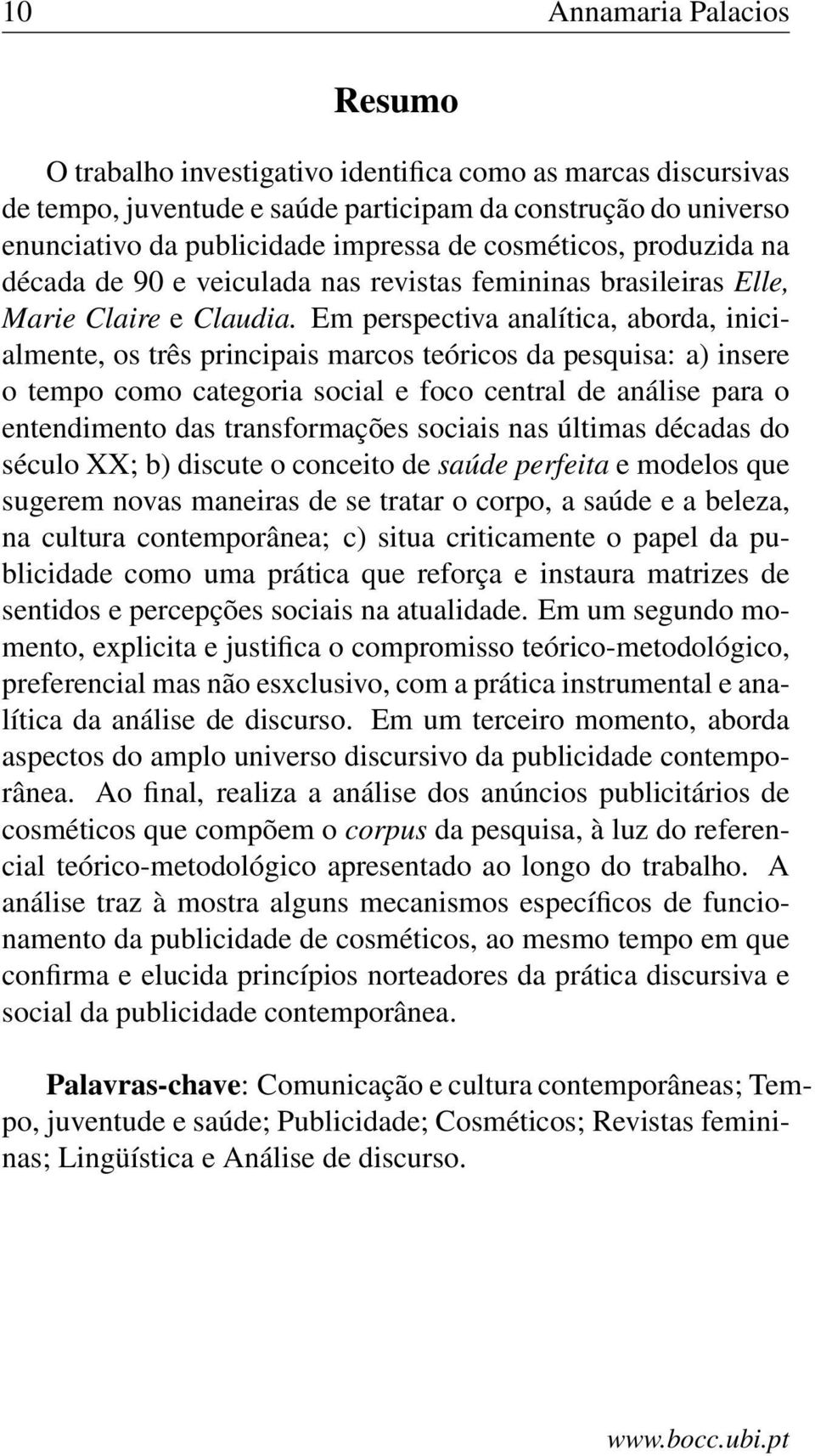 Em perspectiva analítica, aborda, inicialmente, os três principais marcos teóricos da pesquisa: a) insere o tempo como categoria social e foco central de análise para o entendimento das