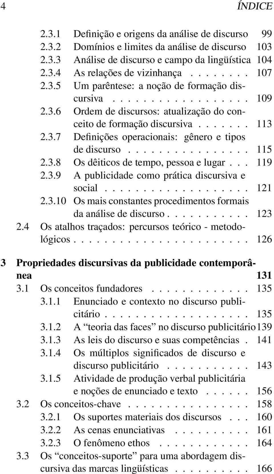 ............... 115 2.3.8 Os dêiticos de tempo, pessoa e lugar... 119 2.3.9 A publicidade como prática discursiva e social................... 121 2.3.10 Os mais constantes procedimentos formais da análise de discurso.