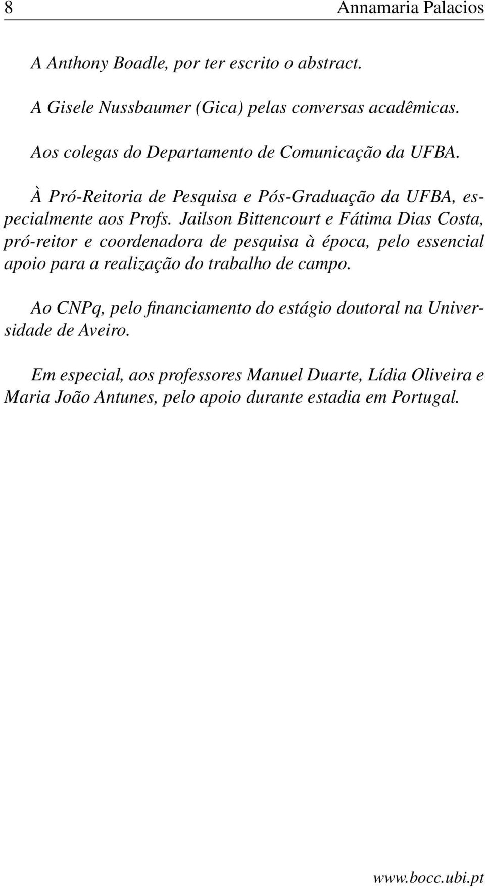 Jailson Bittencourt e Fátima Dias Costa, pró-reitor e coordenadora de pesquisa à época, pelo essencial apoio para a realização do trabalho de campo.