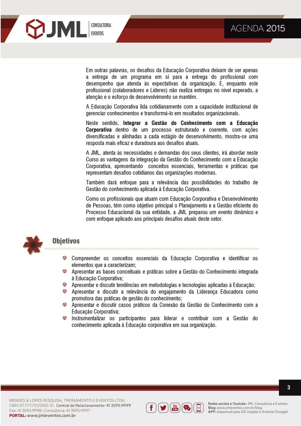 A Educação Corporativa lida cotidianamente com a capacidade institucional de gerenciar conhecimentos e transformá-lo em resultados organizacionais.