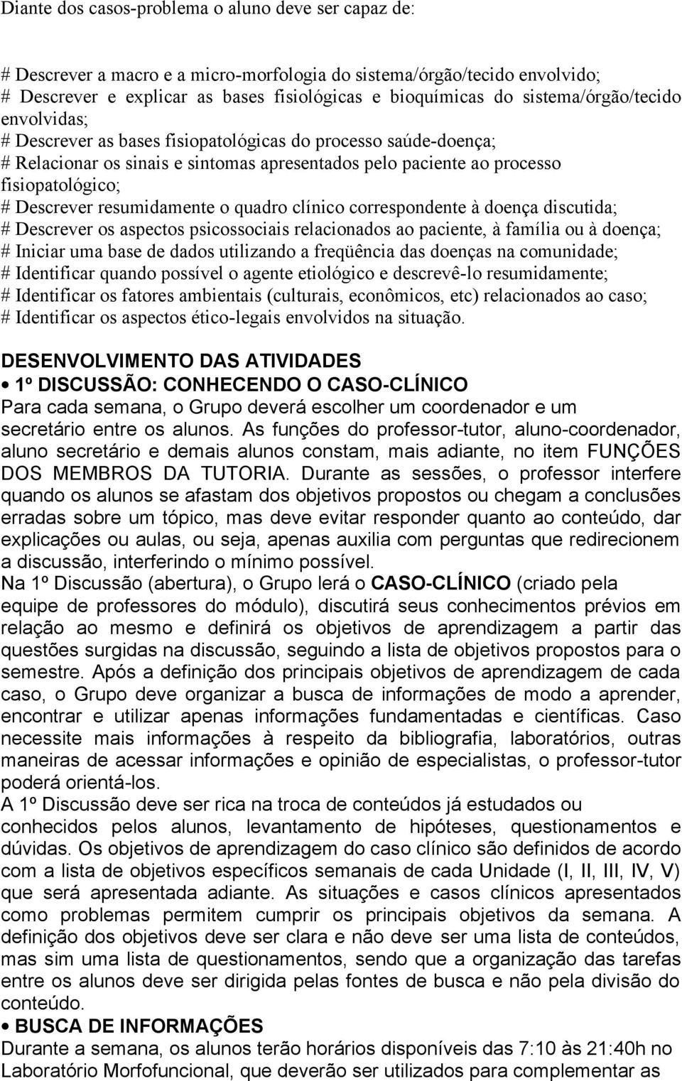 resumidamente o quadro clínico correspondente à doença discutida; # Descrever os aspectos psicossociais relacionados ao paciente, à família ou à doença; # Iniciar uma base de dados utilizando a