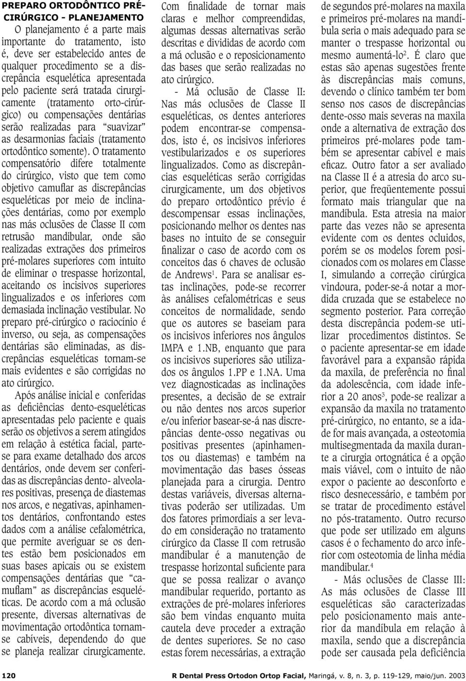 O tratamento compensatório difere totalmente do cirúrgico, visto que tem como objetivo camuflar as discrepâncias esqueléticas por meio de inclinações dentárias, como por exemplo nas más oclusões de