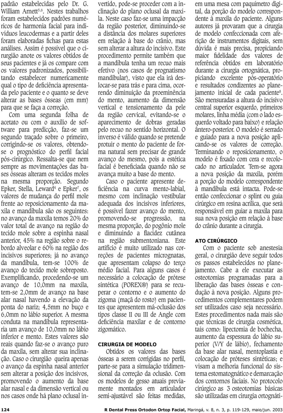 ssim é possível que o cirurgião anote os valores obtidos de seus pacientes e já os compare com os valores padronizados, possibilitando estabelecer numericamente qual o tipo de deficiência apresentada