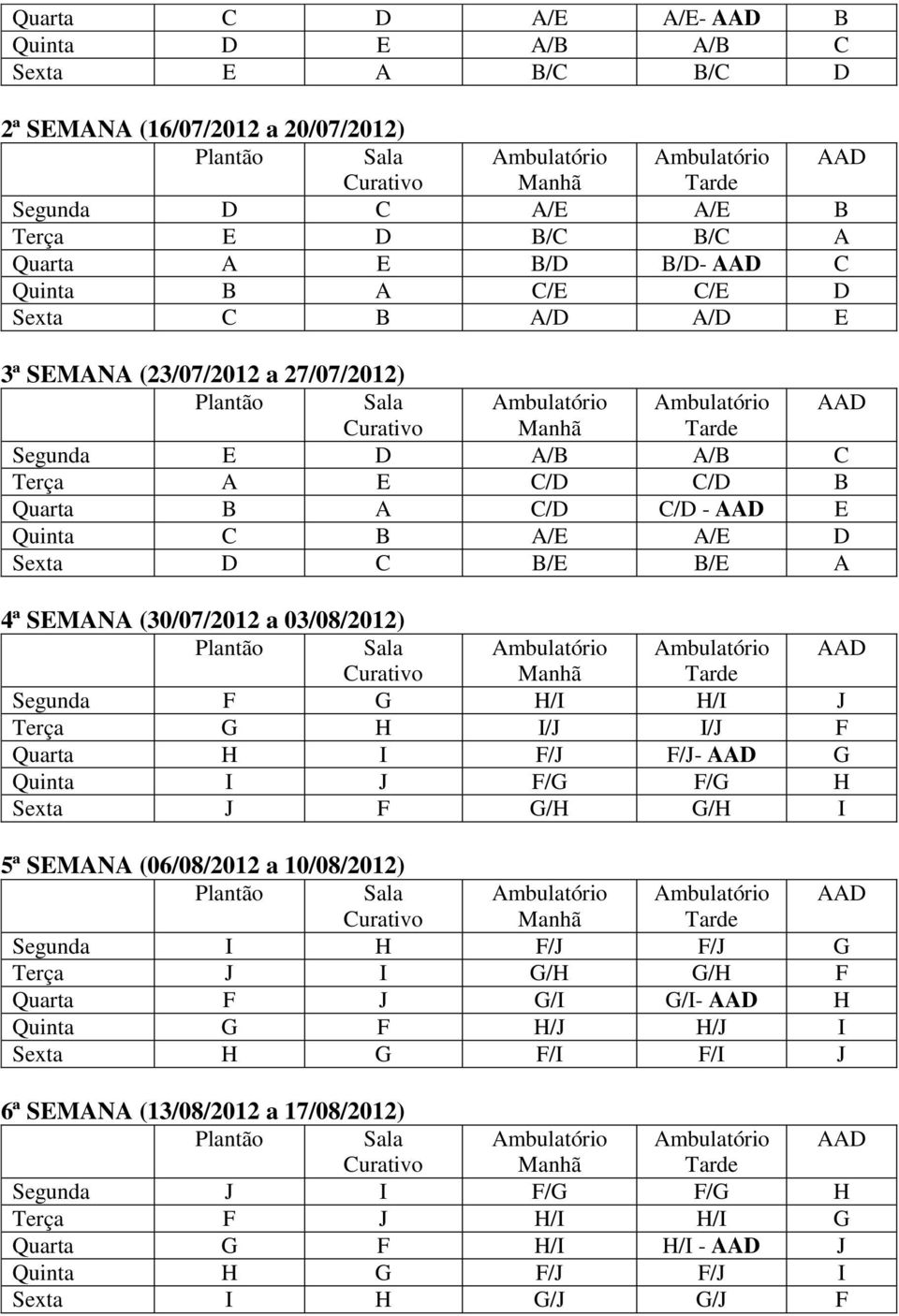 AAD Curativo F G H/I H/I J G H I/J I/J F Quarta H I F/J F/J- AAD G I J F/G F/G H J F G/H G/H I 5ª SEMANA (06/08/2012 a 10/08/2012) Sala AAD Curativo I H F/J F/J G J I G/H G/H F Quarta